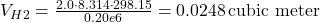 V_{\ce{H2}} = \frac{2.0 \cdot 8.314 \cdot 298.15}{0.20e6} = 0.0248 \, \text{cubic meter}