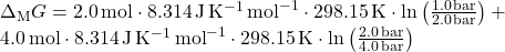 \Delta_{\textrm{M}} G = \SI{2.0}{\mol} \cdot \SI{8.314}{\joule\per\kelvin\per\mol} \cdot \SI{298.15}{\kelvin} \cdot \ln\left(\frac{\SI{1.0}{\bar}}{\SI{2.0}{\bar}}\right) + \\ \SI{4.0}{\mol} \cdot \SI{8.314}{\joule\per\kelvin\per\mol} \cdot \SI{298.15}{\kelvin} \cdot \ln\left(\frac{\SI{2.0}{\bar}}{\SI{4.0}{\bar}}\right)