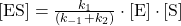 [\textrm{ES}] = \frac{k_1}{(k_{-1}+k_2)} \cdot [\textrm{E}] \cdot [\textrm{S}]